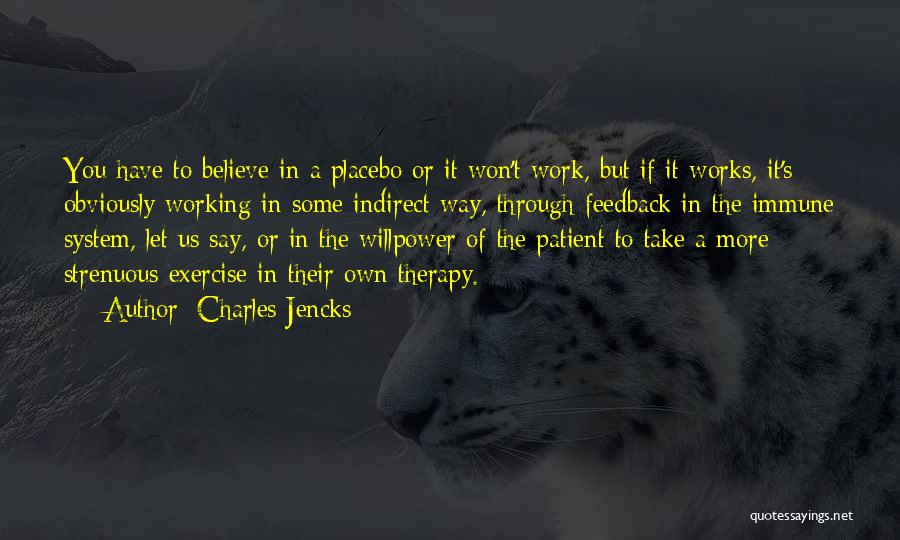 Charles Jencks Quotes: You Have To Believe In A Placebo Or It Won't Work, But If It Works, It's Obviously Working In Some