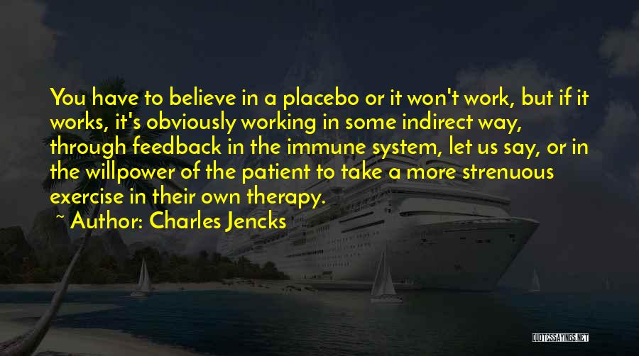 Charles Jencks Quotes: You Have To Believe In A Placebo Or It Won't Work, But If It Works, It's Obviously Working In Some