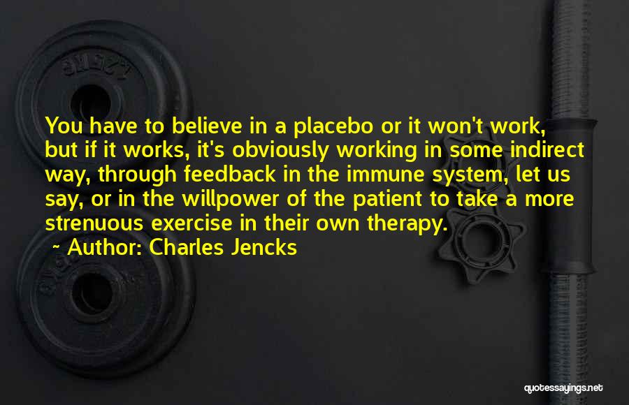 Charles Jencks Quotes: You Have To Believe In A Placebo Or It Won't Work, But If It Works, It's Obviously Working In Some