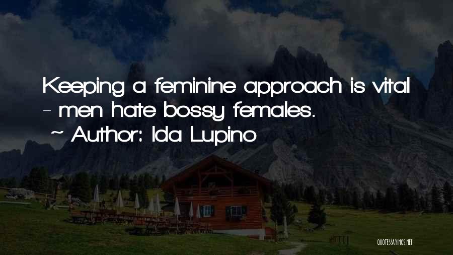 Ida Lupino Quotes: Keeping A Feminine Approach Is Vital - Men Hate Bossy Females.