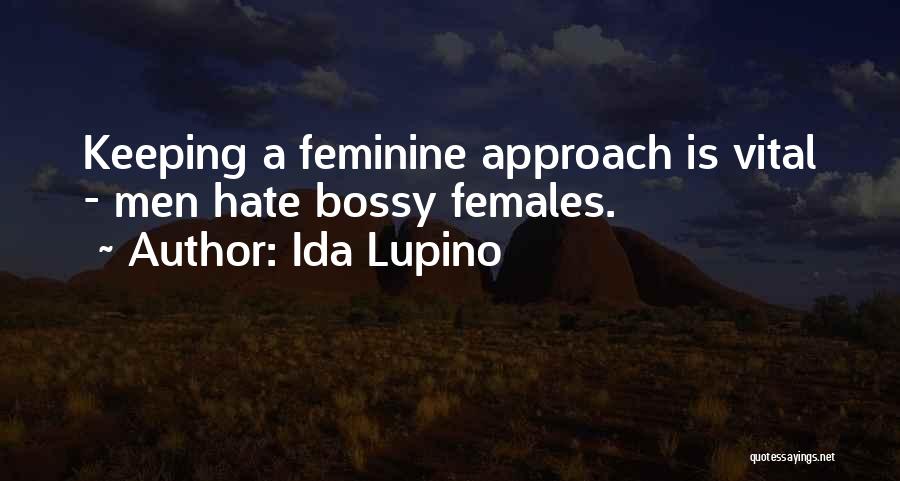 Ida Lupino Quotes: Keeping A Feminine Approach Is Vital - Men Hate Bossy Females.