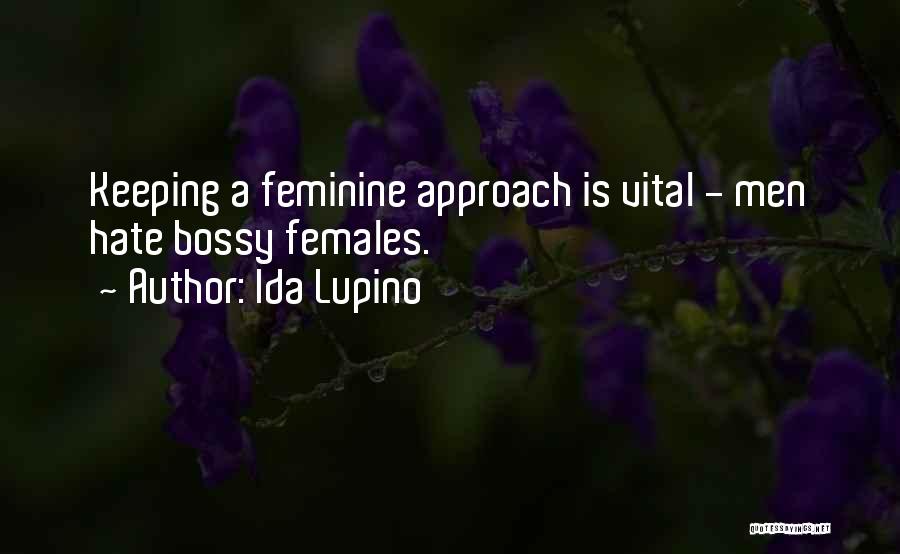 Ida Lupino Quotes: Keeping A Feminine Approach Is Vital - Men Hate Bossy Females.