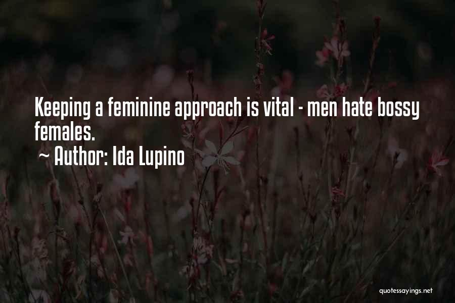 Ida Lupino Quotes: Keeping A Feminine Approach Is Vital - Men Hate Bossy Females.