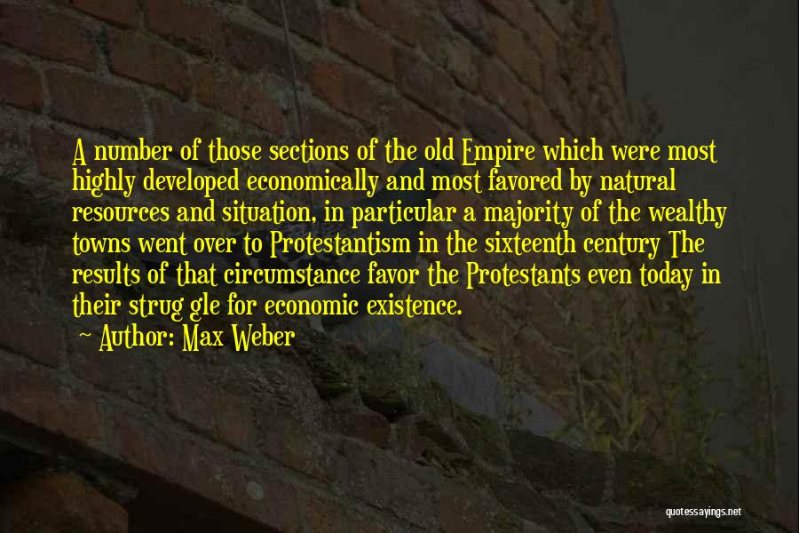 Max Weber Quotes: A Number Of Those Sections Of The Old Empire Which Were Most Highly Developed Economically And Most Favored By Natural