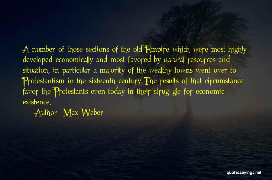 Max Weber Quotes: A Number Of Those Sections Of The Old Empire Which Were Most Highly Developed Economically And Most Favored By Natural