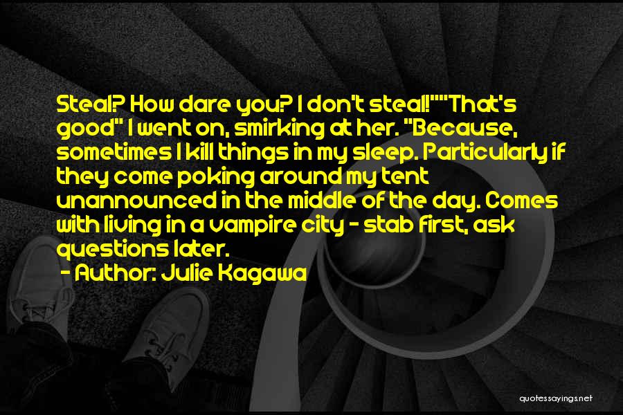 Julie Kagawa Quotes: Steal? How Dare You? I Don't Steal!that's Good I Went On, Smirking At Her. Because, Sometimes I Kill Things In
