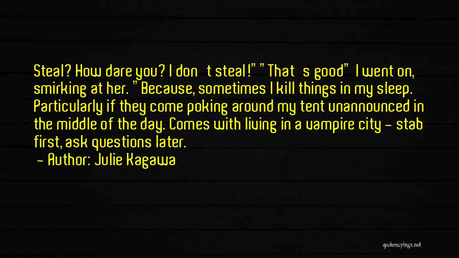 Julie Kagawa Quotes: Steal? How Dare You? I Don't Steal!that's Good I Went On, Smirking At Her. Because, Sometimes I Kill Things In