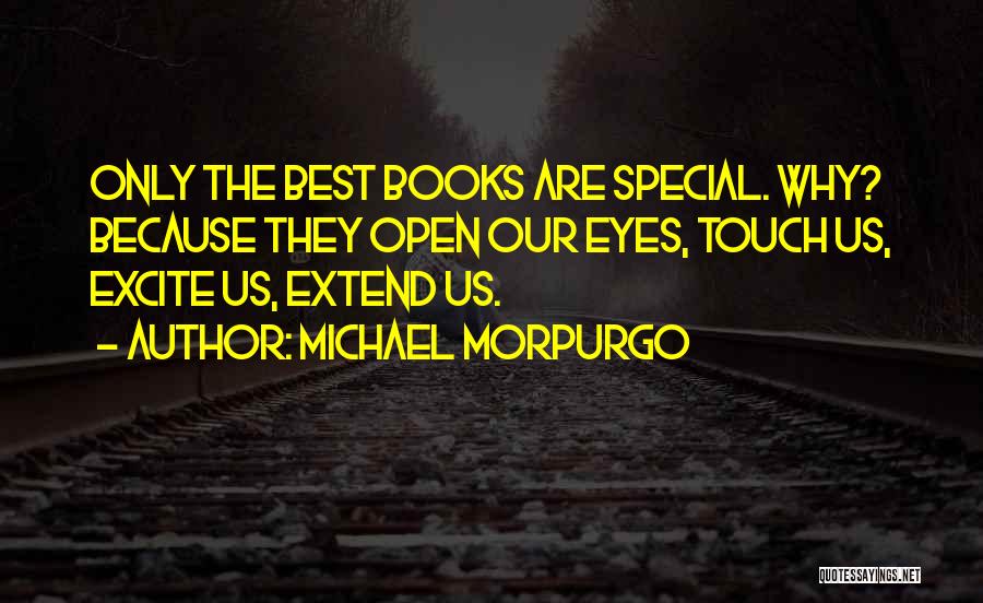 Michael Morpurgo Quotes: Only The Best Books Are Special. Why? Because They Open Our Eyes, Touch Us, Excite Us, Extend Us.