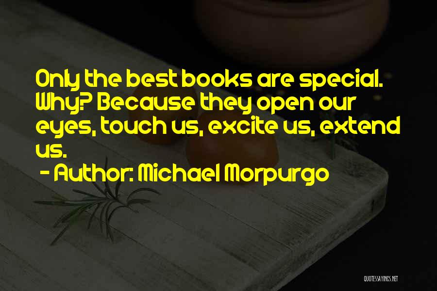 Michael Morpurgo Quotes: Only The Best Books Are Special. Why? Because They Open Our Eyes, Touch Us, Excite Us, Extend Us.