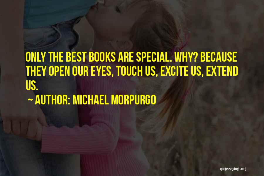 Michael Morpurgo Quotes: Only The Best Books Are Special. Why? Because They Open Our Eyes, Touch Us, Excite Us, Extend Us.