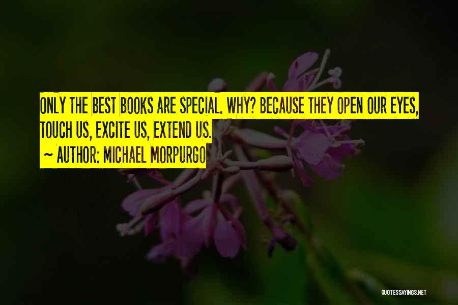 Michael Morpurgo Quotes: Only The Best Books Are Special. Why? Because They Open Our Eyes, Touch Us, Excite Us, Extend Us.