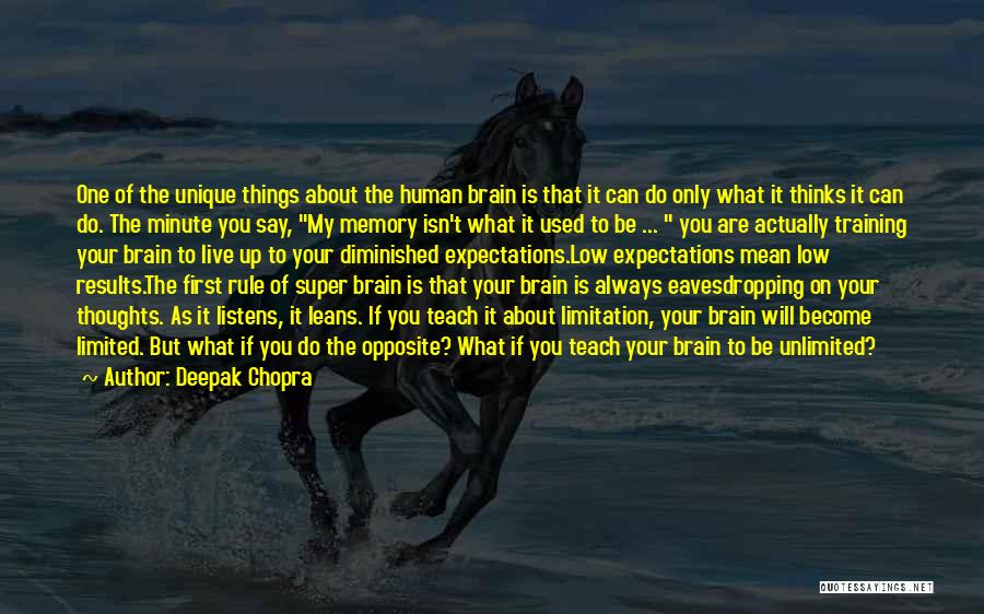 Deepak Chopra Quotes: One Of The Unique Things About The Human Brain Is That It Can Do Only What It Thinks It Can