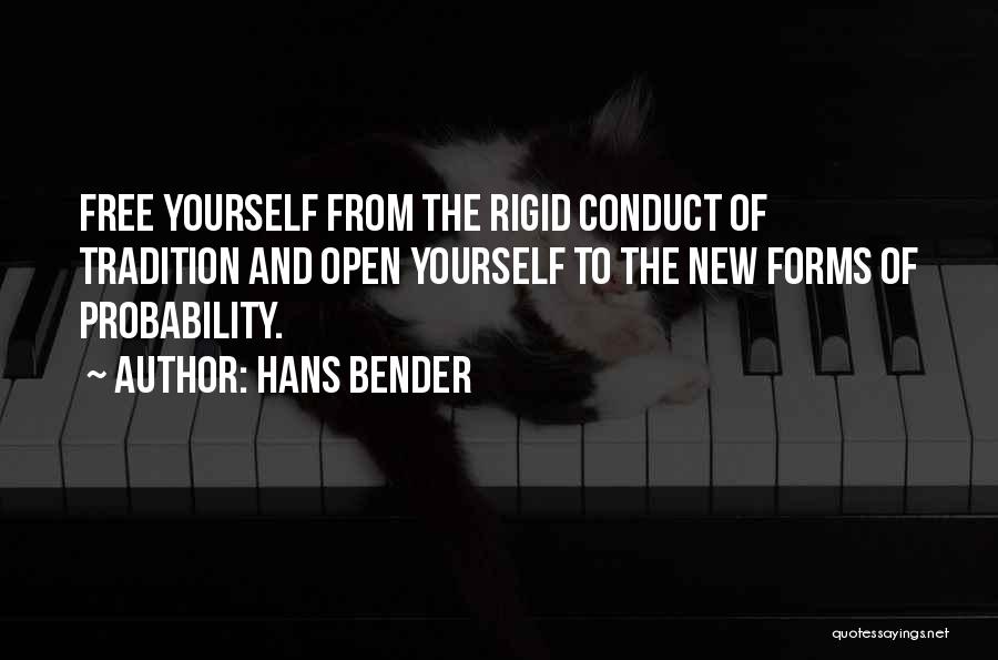 Hans Bender Quotes: Free Yourself From The Rigid Conduct Of Tradition And Open Yourself To The New Forms Of Probability.
