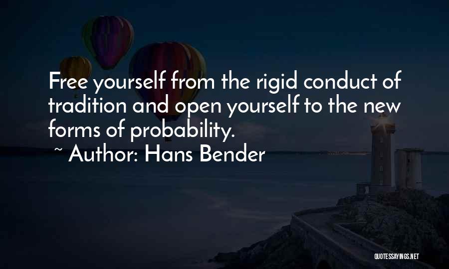 Hans Bender Quotes: Free Yourself From The Rigid Conduct Of Tradition And Open Yourself To The New Forms Of Probability.