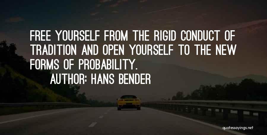 Hans Bender Quotes: Free Yourself From The Rigid Conduct Of Tradition And Open Yourself To The New Forms Of Probability.