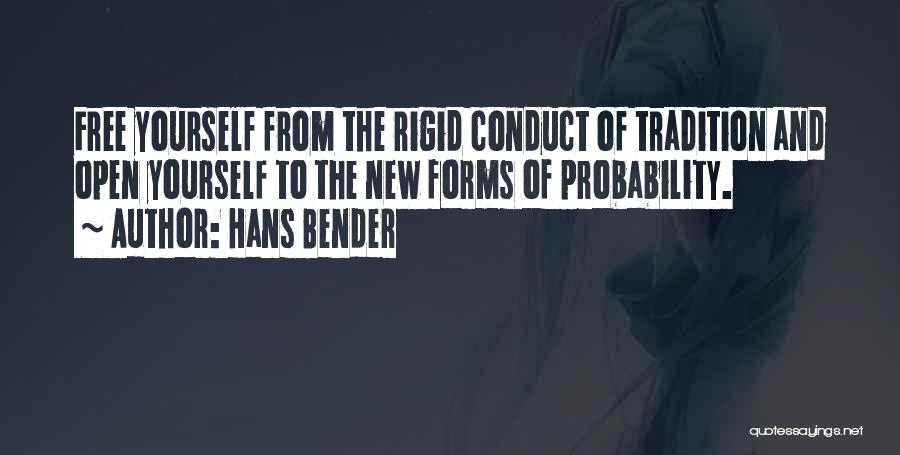 Hans Bender Quotes: Free Yourself From The Rigid Conduct Of Tradition And Open Yourself To The New Forms Of Probability.