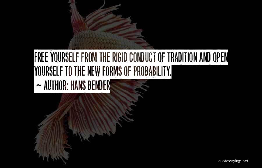 Hans Bender Quotes: Free Yourself From The Rigid Conduct Of Tradition And Open Yourself To The New Forms Of Probability.