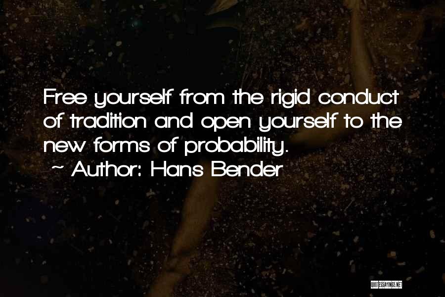 Hans Bender Quotes: Free Yourself From The Rigid Conduct Of Tradition And Open Yourself To The New Forms Of Probability.