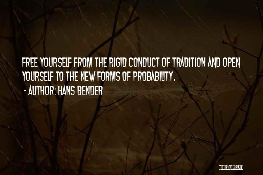 Hans Bender Quotes: Free Yourself From The Rigid Conduct Of Tradition And Open Yourself To The New Forms Of Probability.