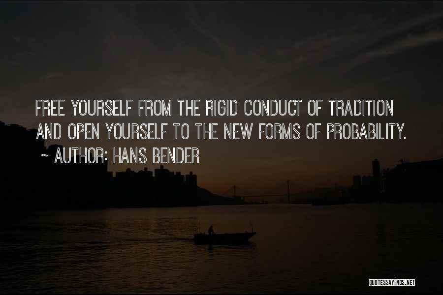 Hans Bender Quotes: Free Yourself From The Rigid Conduct Of Tradition And Open Yourself To The New Forms Of Probability.