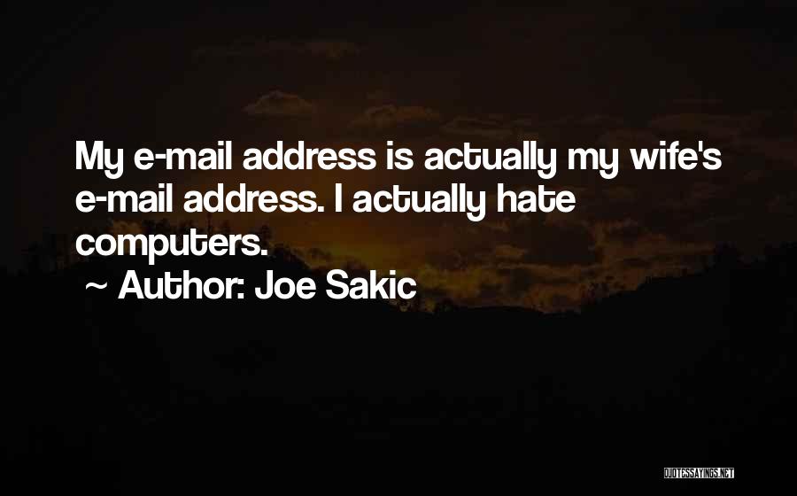 Joe Sakic Quotes: My E-mail Address Is Actually My Wife's E-mail Address. I Actually Hate Computers.