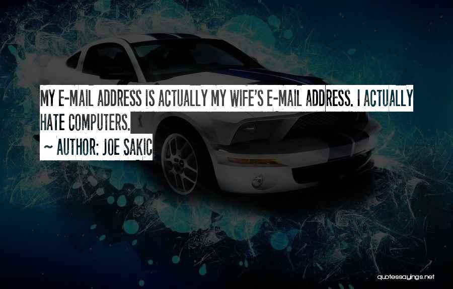 Joe Sakic Quotes: My E-mail Address Is Actually My Wife's E-mail Address. I Actually Hate Computers.