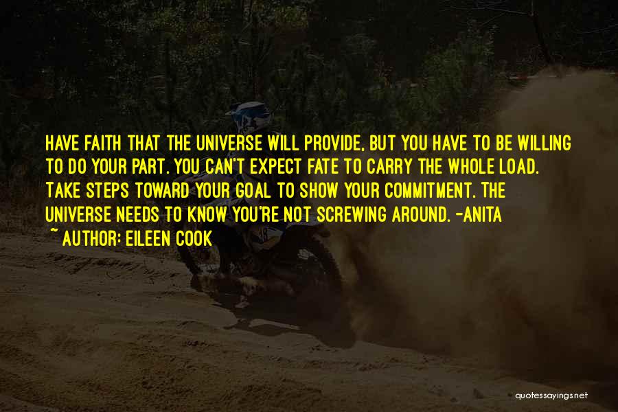 Eileen Cook Quotes: Have Faith That The Universe Will Provide, But You Have To Be Willing To Do Your Part. You Can't Expect