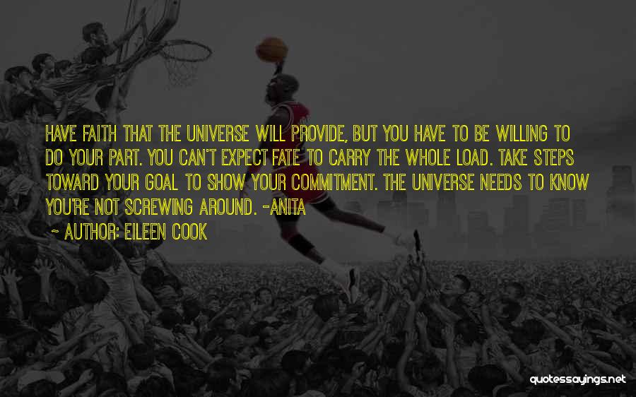 Eileen Cook Quotes: Have Faith That The Universe Will Provide, But You Have To Be Willing To Do Your Part. You Can't Expect