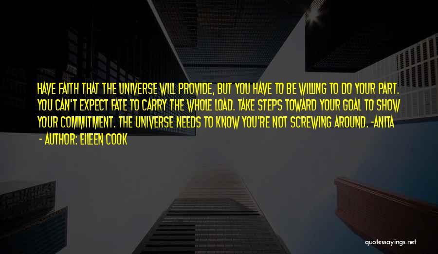 Eileen Cook Quotes: Have Faith That The Universe Will Provide, But You Have To Be Willing To Do Your Part. You Can't Expect