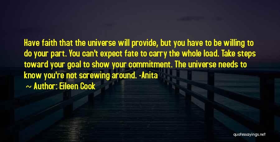 Eileen Cook Quotes: Have Faith That The Universe Will Provide, But You Have To Be Willing To Do Your Part. You Can't Expect