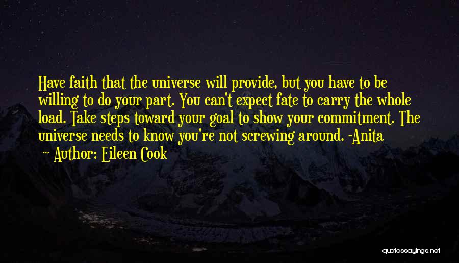 Eileen Cook Quotes: Have Faith That The Universe Will Provide, But You Have To Be Willing To Do Your Part. You Can't Expect