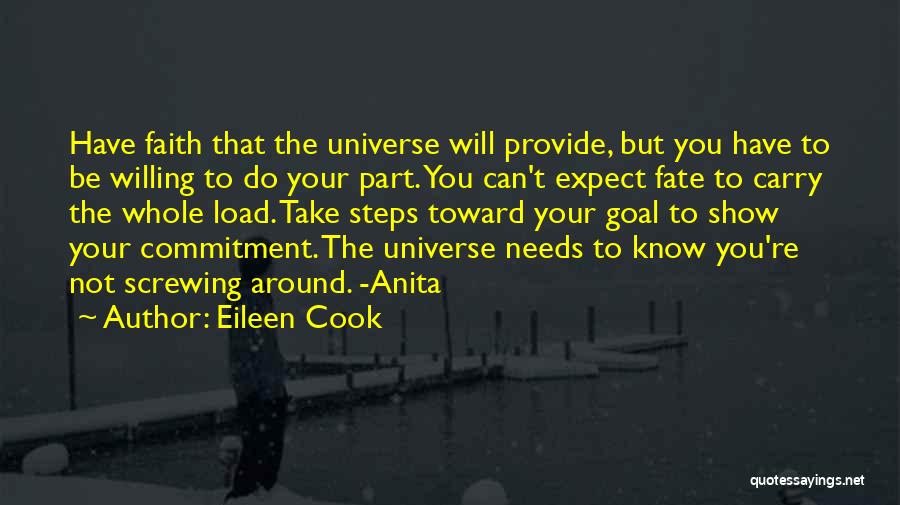 Eileen Cook Quotes: Have Faith That The Universe Will Provide, But You Have To Be Willing To Do Your Part. You Can't Expect