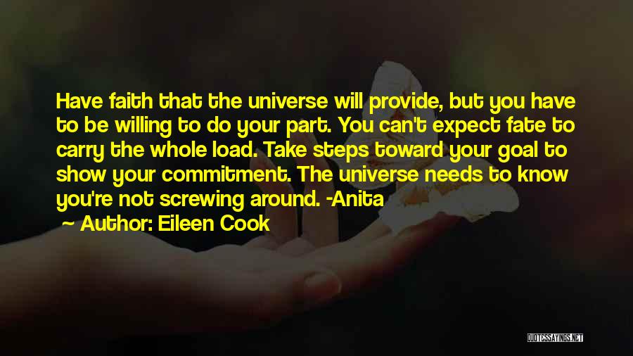 Eileen Cook Quotes: Have Faith That The Universe Will Provide, But You Have To Be Willing To Do Your Part. You Can't Expect