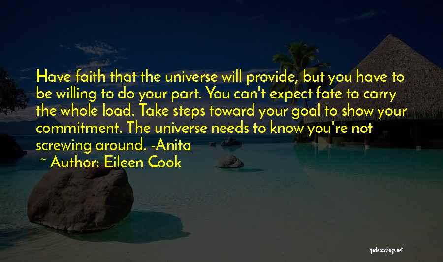 Eileen Cook Quotes: Have Faith That The Universe Will Provide, But You Have To Be Willing To Do Your Part. You Can't Expect