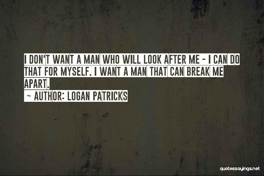 Logan Patricks Quotes: I Don't Want A Man Who Will Look After Me - I Can Do That For Myself. I Want A