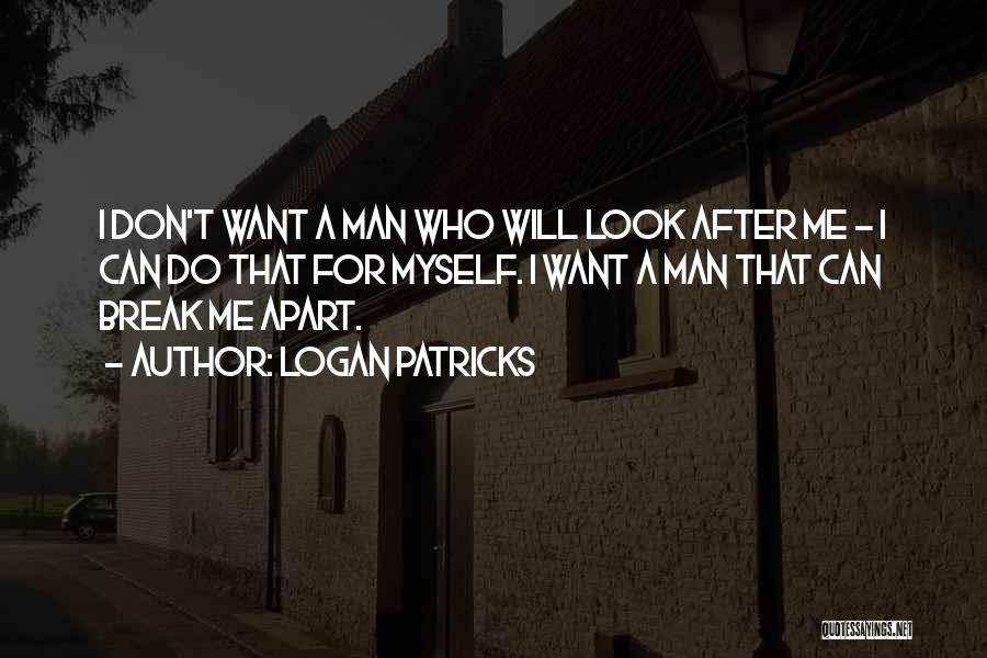 Logan Patricks Quotes: I Don't Want A Man Who Will Look After Me - I Can Do That For Myself. I Want A