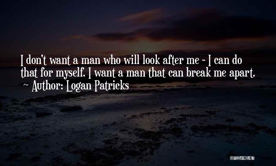 Logan Patricks Quotes: I Don't Want A Man Who Will Look After Me - I Can Do That For Myself. I Want A