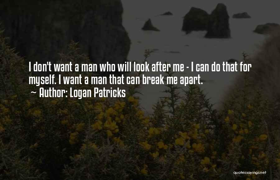 Logan Patricks Quotes: I Don't Want A Man Who Will Look After Me - I Can Do That For Myself. I Want A