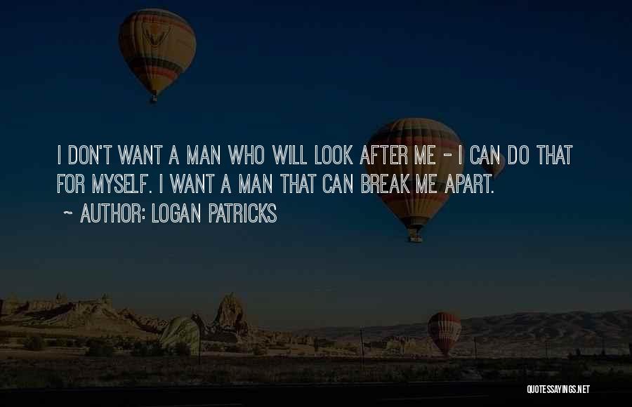 Logan Patricks Quotes: I Don't Want A Man Who Will Look After Me - I Can Do That For Myself. I Want A