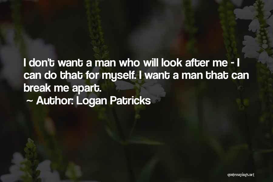 Logan Patricks Quotes: I Don't Want A Man Who Will Look After Me - I Can Do That For Myself. I Want A