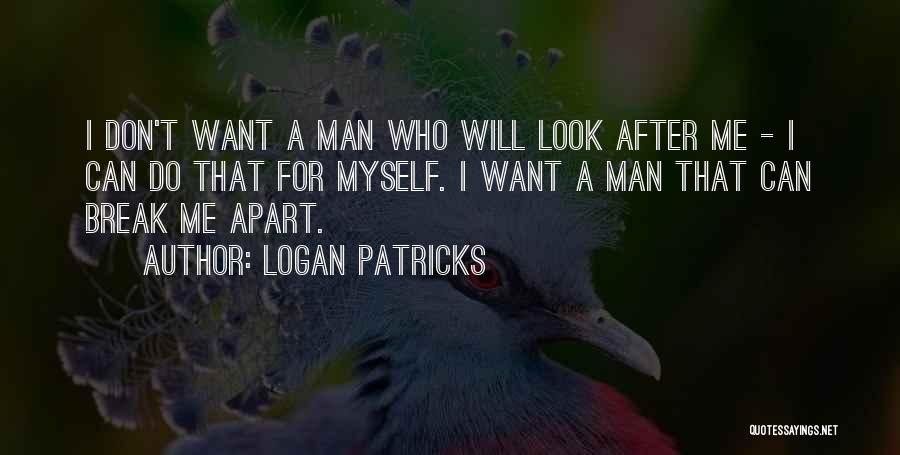 Logan Patricks Quotes: I Don't Want A Man Who Will Look After Me - I Can Do That For Myself. I Want A