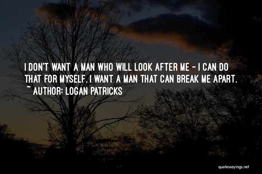 Logan Patricks Quotes: I Don't Want A Man Who Will Look After Me - I Can Do That For Myself. I Want A