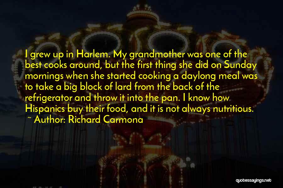 Richard Carmona Quotes: I Grew Up In Harlem. My Grandmother Was One Of The Best Cooks Around, But The First Thing She Did