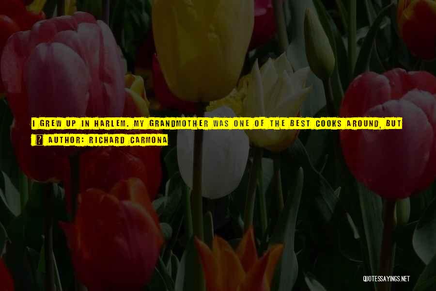 Richard Carmona Quotes: I Grew Up In Harlem. My Grandmother Was One Of The Best Cooks Around, But The First Thing She Did