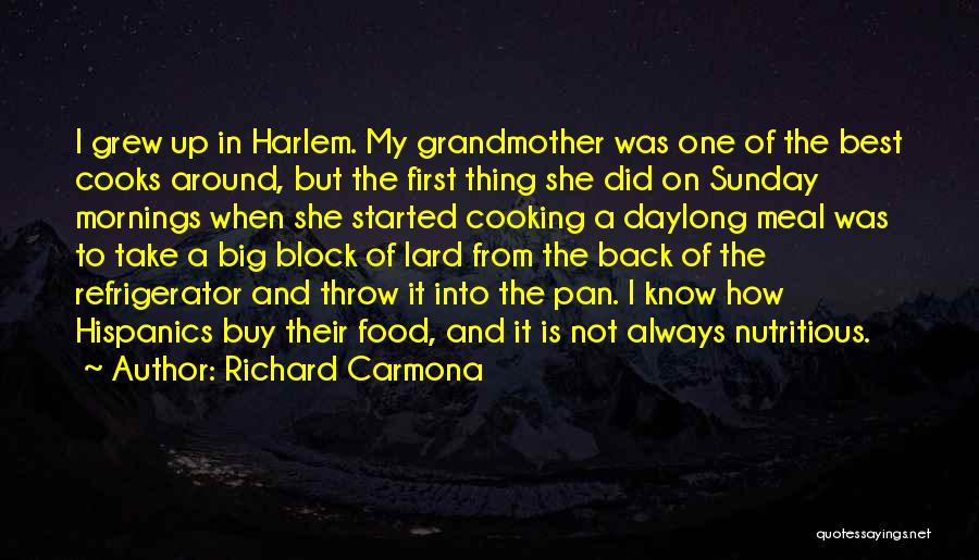 Richard Carmona Quotes: I Grew Up In Harlem. My Grandmother Was One Of The Best Cooks Around, But The First Thing She Did