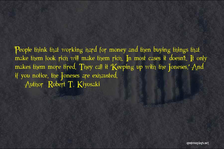 Robert T. Kiyosaki Quotes: People Think That Working Hard For Money And Then Buying Things That Make Them Look Rich Will Make Them Rich.