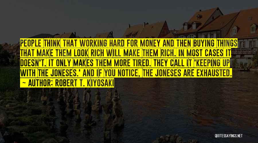 Robert T. Kiyosaki Quotes: People Think That Working Hard For Money And Then Buying Things That Make Them Look Rich Will Make Them Rich.