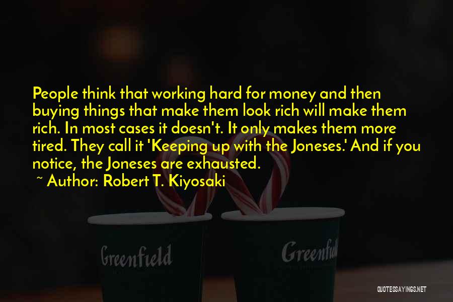 Robert T. Kiyosaki Quotes: People Think That Working Hard For Money And Then Buying Things That Make Them Look Rich Will Make Them Rich.