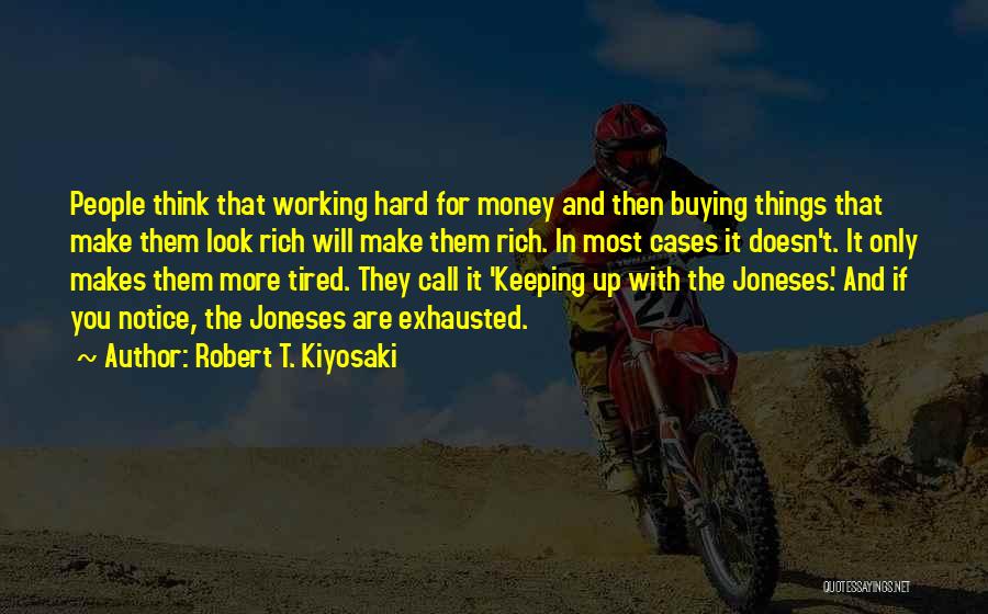 Robert T. Kiyosaki Quotes: People Think That Working Hard For Money And Then Buying Things That Make Them Look Rich Will Make Them Rich.
