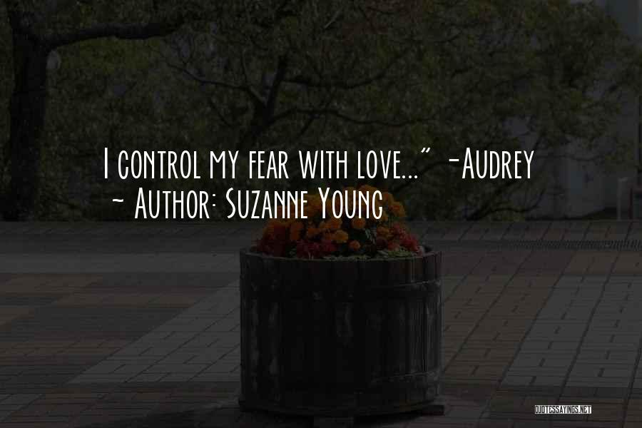 Suzanne Young Quotes: I Control My Fear With Love... -audrey